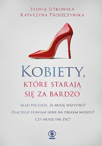 okÅ‚adka ksiÄ…Å¼ki Kobiety, ktÃ³re starajÄ… siÄ™ za bardzo â€“ Sylwia Sitkowska, Katarzyna TroszczyÅ„ska
